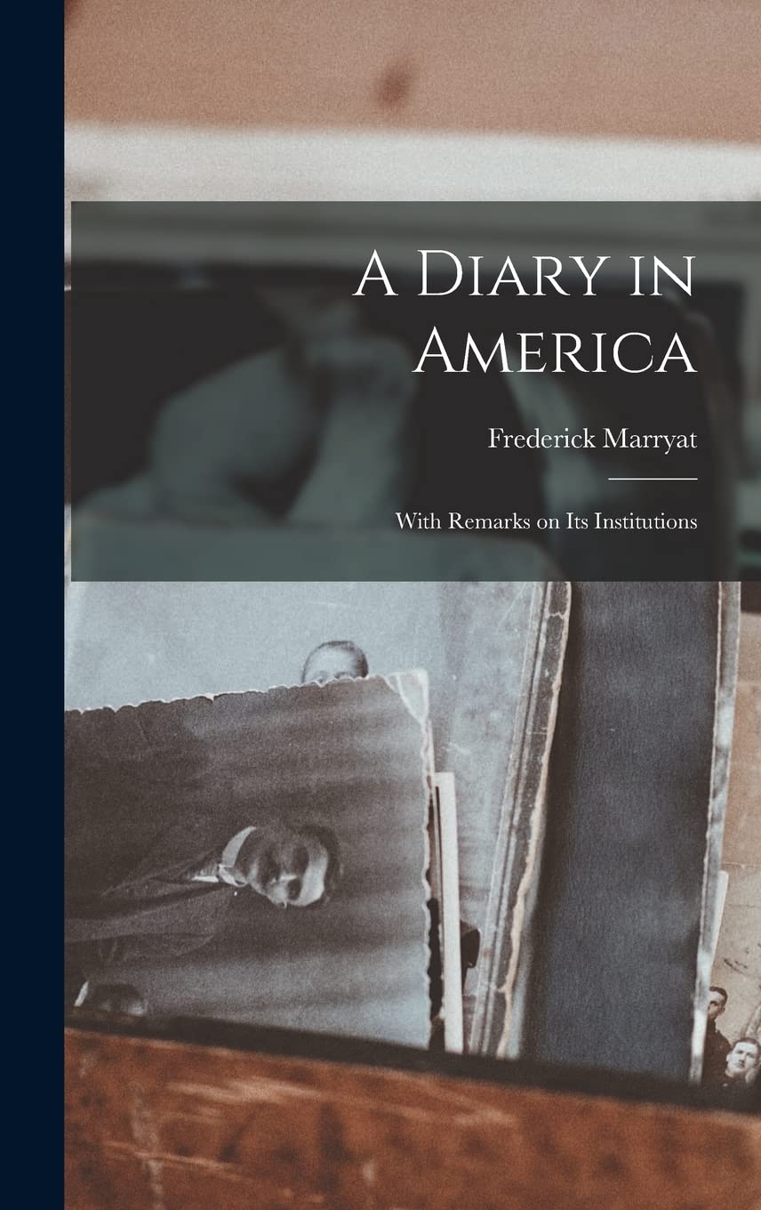 A Diary in America: With Remarks on Its Institutions Politics & History