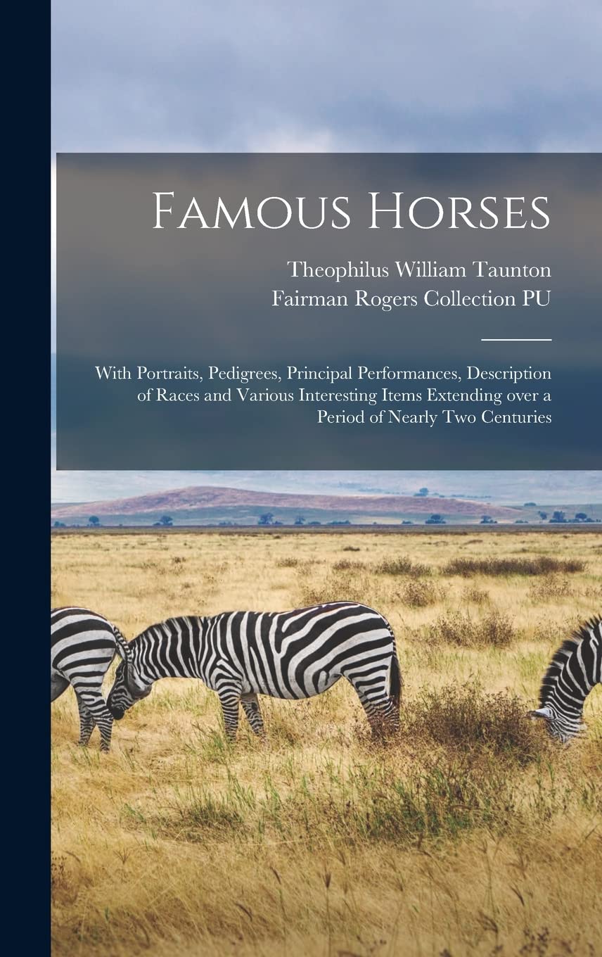 Famous Horses: With Portraits, Pedigrees, Principal Performances, Description of Races and Various Interesting Items Extending Over a Period of Nearly Two Centuries Mathematics