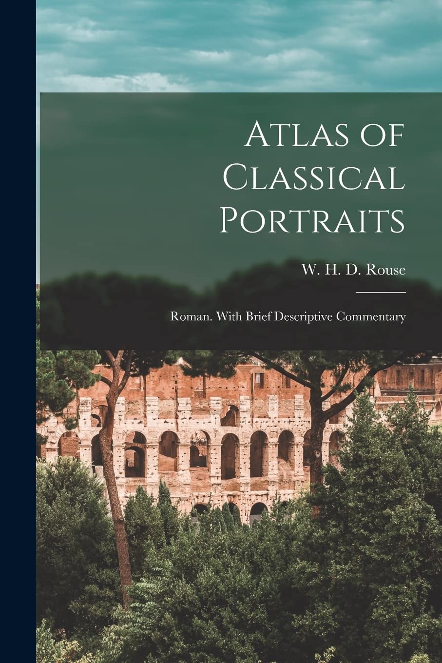 Atlas of Classical Portraits; Roman. With Brief Descriptive Commentary Politics & History