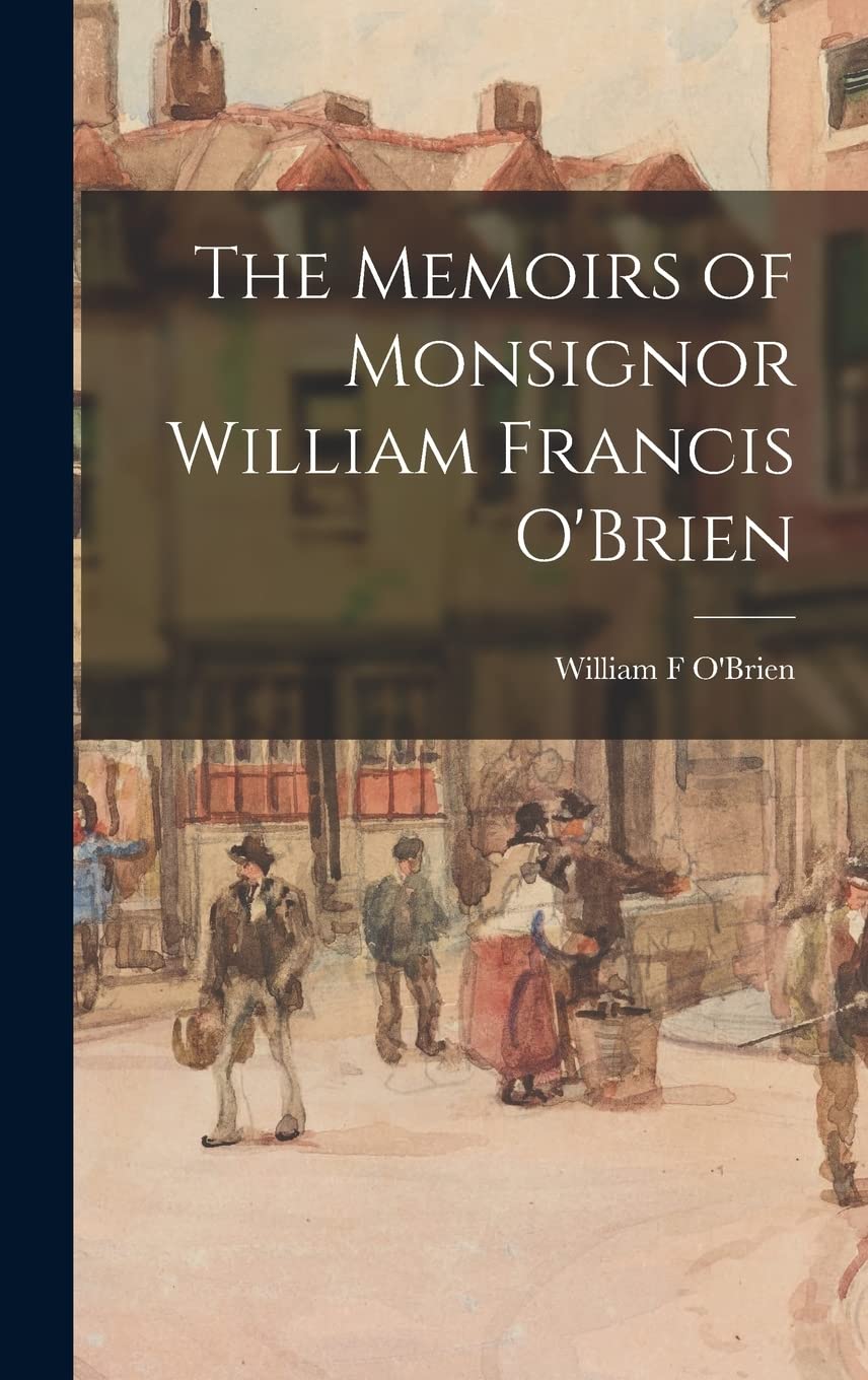 The Memoirs of Monsignor William Francis O'Brien Politics & History