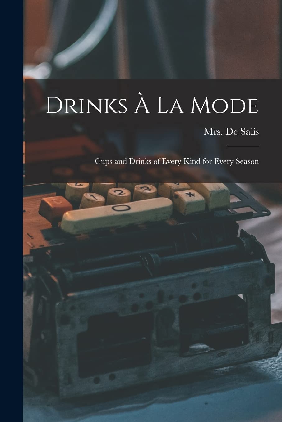 Drinks À La Mode : Cups and Drinks of Every Kind for Every Season Business, Finance & Career