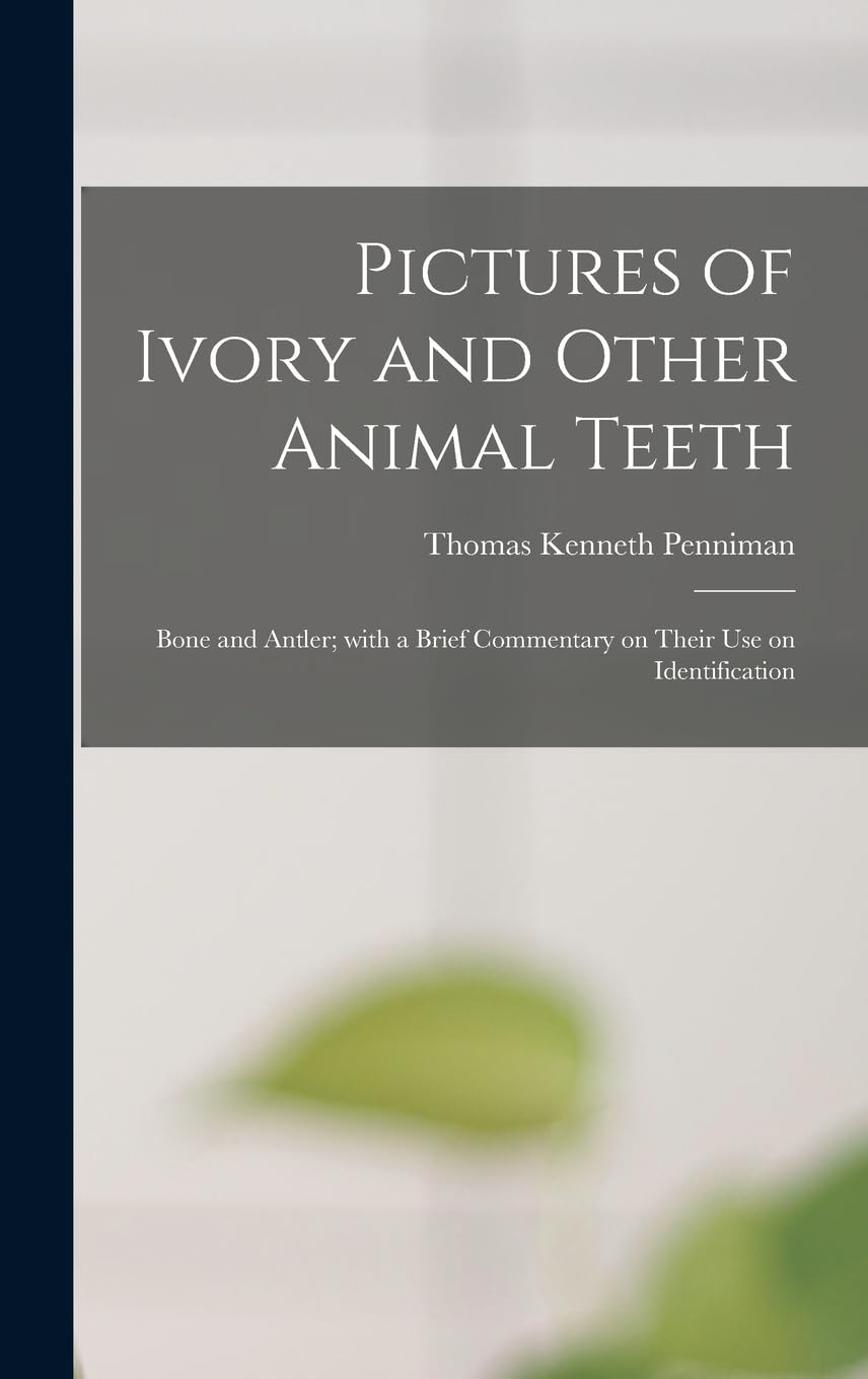 Pictures of Ivory and Other Animal Teeth: Bone and Antler; With a Brief Commentary on Their Use on Identification Medicine