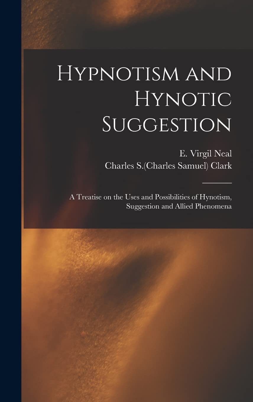 Hypnotism and Hynotic Suggestion; a Treatise on the Uses and Possibilities of Hynotism, Suggestion and Allied Phenomena Religion & Esotericism
