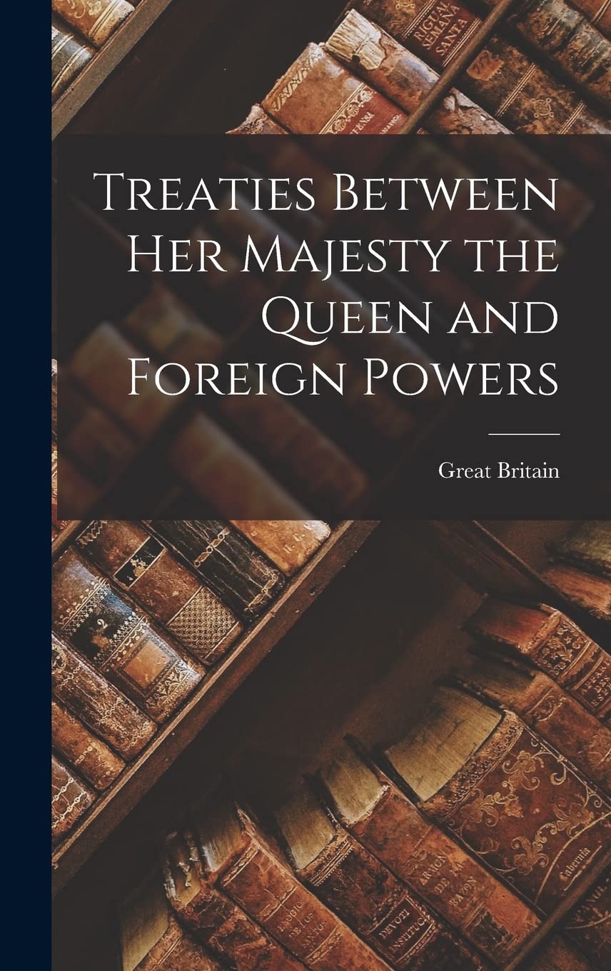 Treaties Between Her Majesty the Queen and Foreign Powers Social Sciences