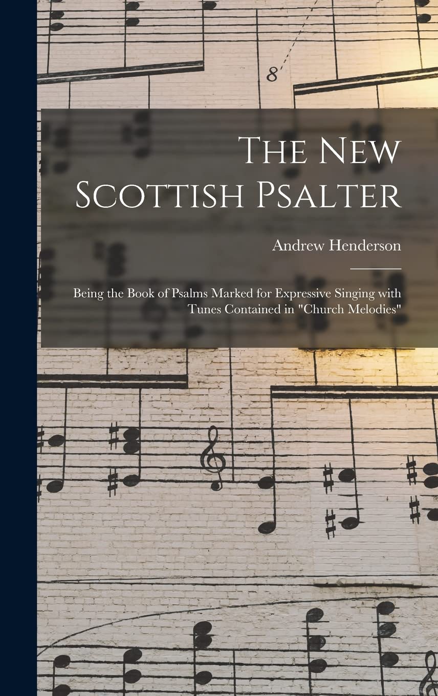 The New Scottish Psalter: Being the Book of Psalms Marked for Expressive Singing With Tunes Contained in "Church Melodies" Arts & Music