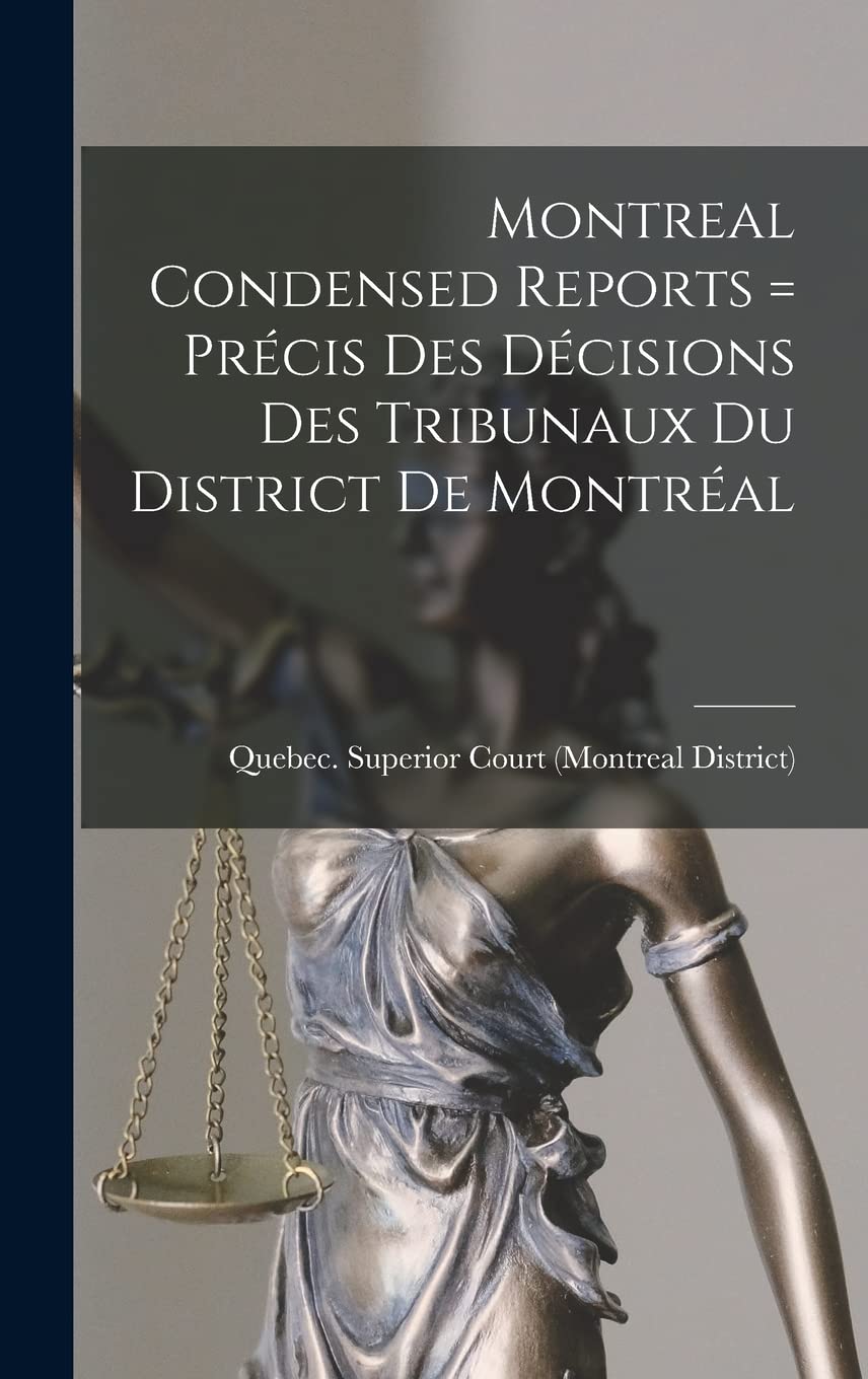 Montreal Condensed Reports = Précis Des Décisions Des Tribunaux Du District De Montréal Law