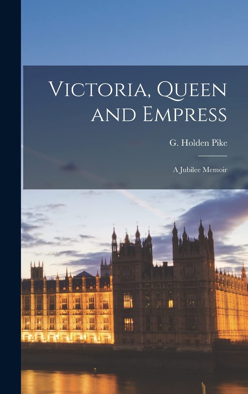 Victoria, Queen and Empress: a Jubilee Memoir Politics & History