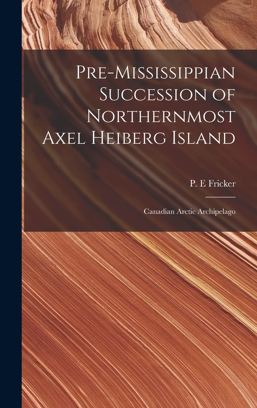 Pre-Mississippian Succession of Northernmost Axel Heiberg Island: Canadian Arctic Archipelago Business & Technology