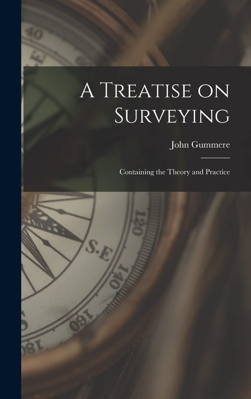 A Treatise on Surveying: Containing the Theory and Practice Business & Technology