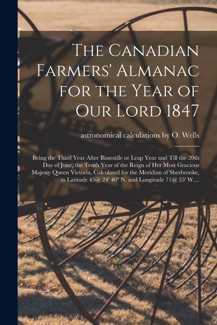 The Canadian Farmers' Almanac for the Year of Our Lord 1847 : Being the Third Year After Bissextile or Leap Year and Till the 20th Day of ... Majesty Queen Victoria, Calculated for The... Natural Sciences