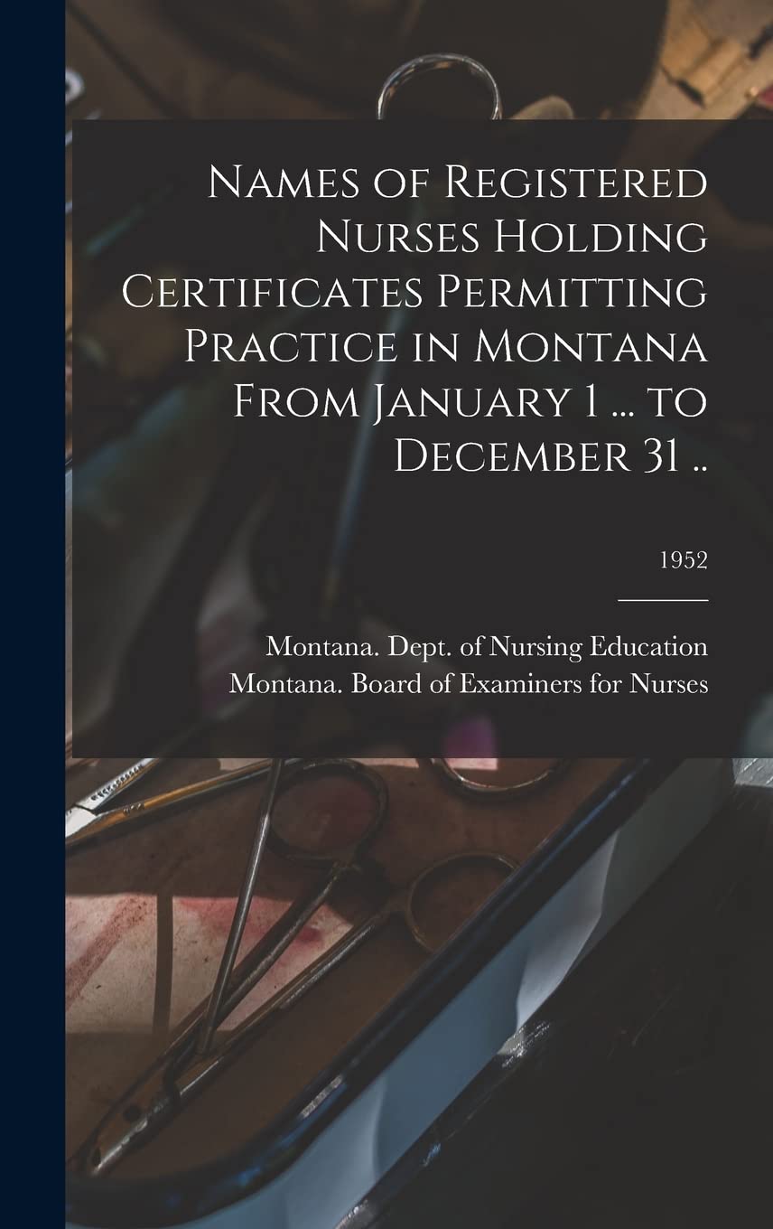 Names of Registered Nurses Holding Certificates Permitting Practice in Montana From January 1 ... to December 31 ..; 1952 Medicine
