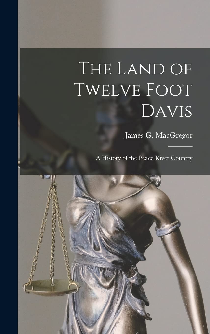 The Land of Twelve Foot Davis: a History of the Peace River Country Law