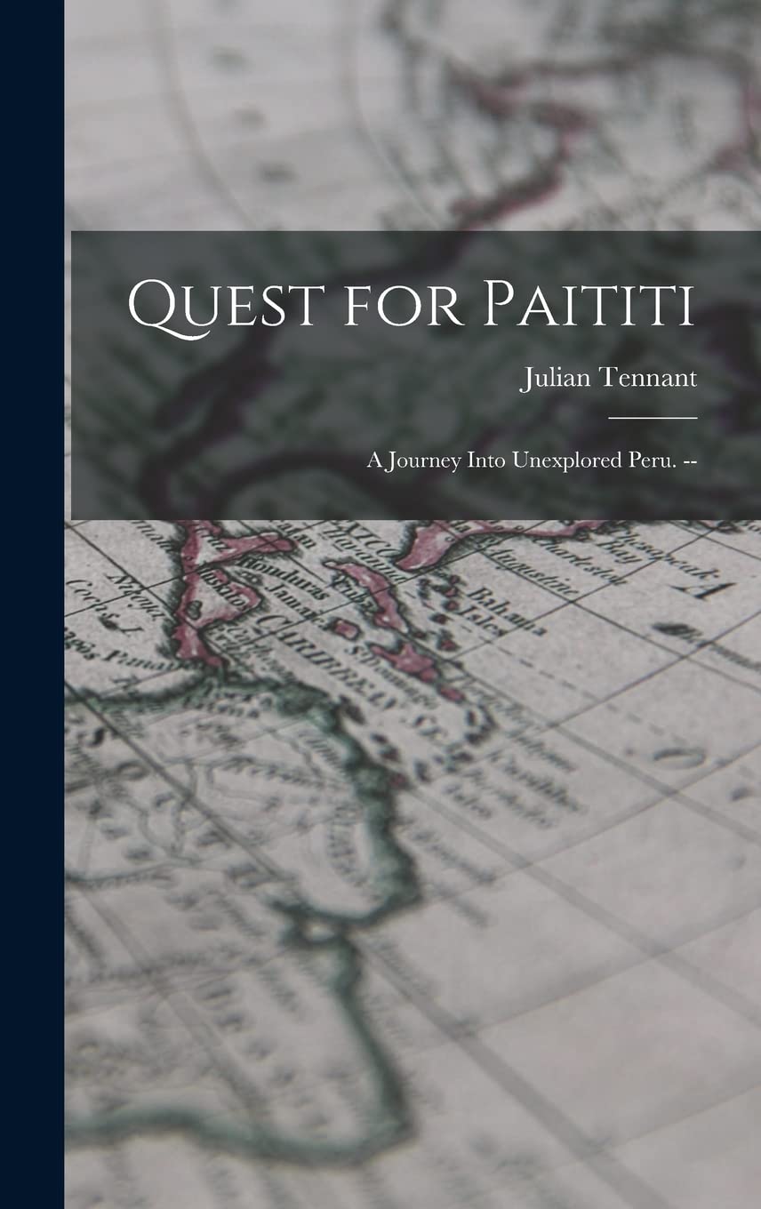 Quest for Paititi: a Journey Into Unexplored Peru. -- Politics & History