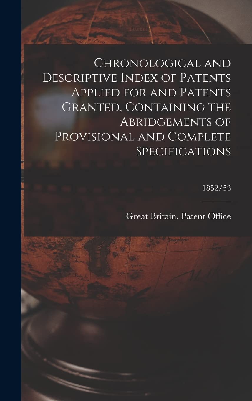 Chronological and Descriptive Index of Patents Applied for and Patents Granted, Containing the Abridgements of Provisional and Complete Specifications; 1852/53 Media & Communication