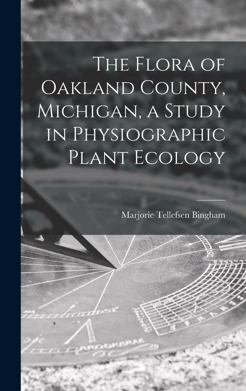 The Flora of Oakland County, Michigan, a Study in Physiographic Plant Ecology Business & Technology