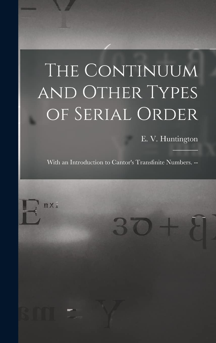The Continuum and Other Types of Serial Order; With an Introduction to Cantor's Transfinite Numbers. -- Mathematics