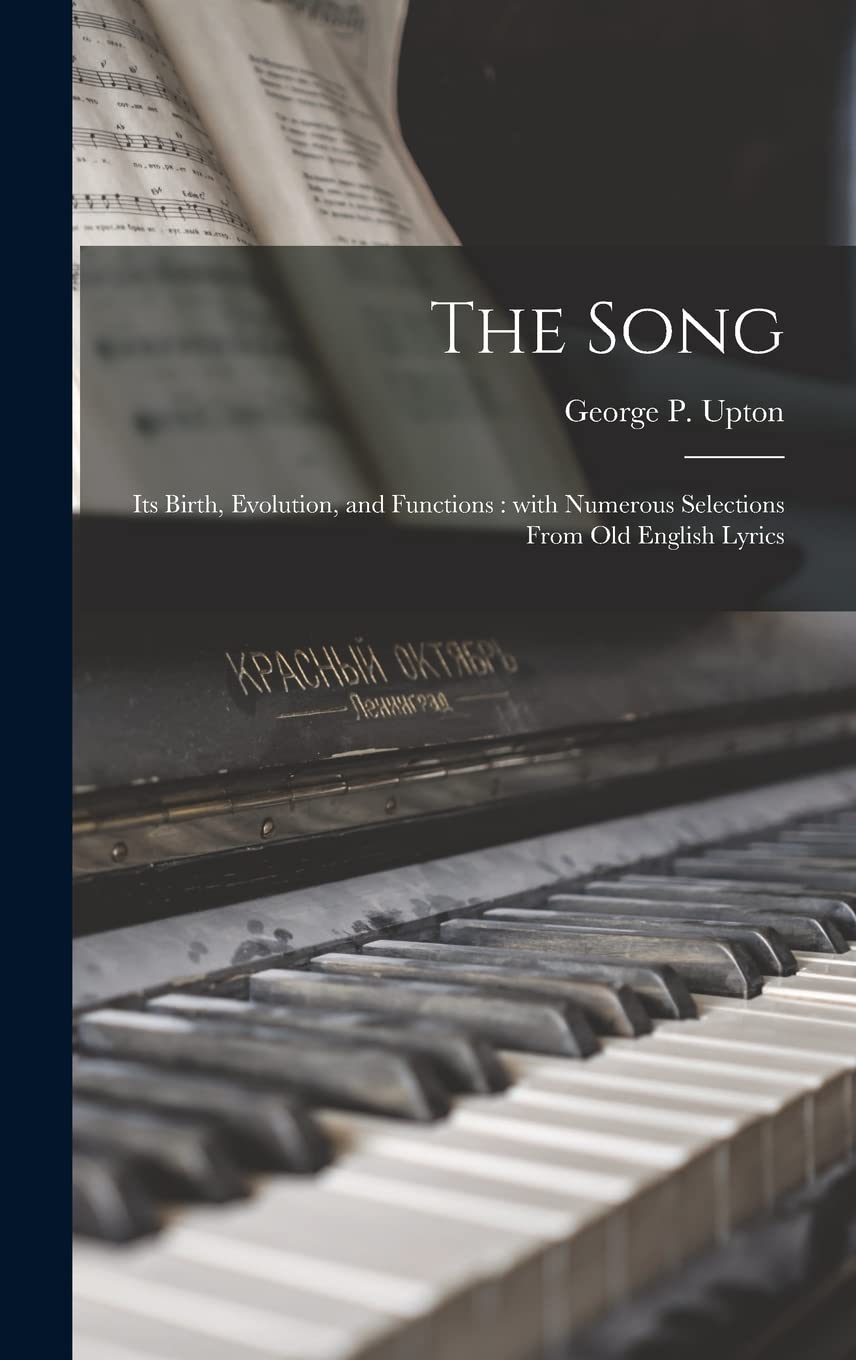 The Song: Its Birth, Evolution, and Functions: With Numerous Selections From Old English Lyrics Contemporary literature