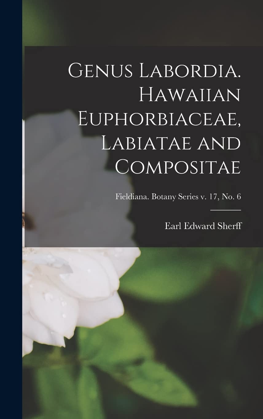 Genus Labordia. Hawaiian Euphorbiaceae, Labiatae and Compositae; Fieldiana. Botany series v. 17, no. 6 Natural Sciences