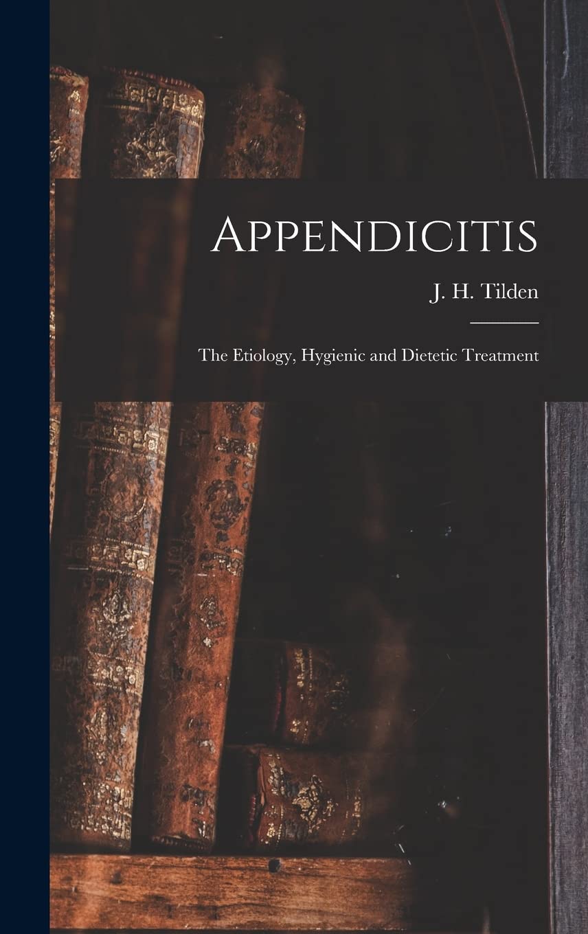 Appendicitis: the Etiology, Hygienic and Dietetic Treatment Medicine