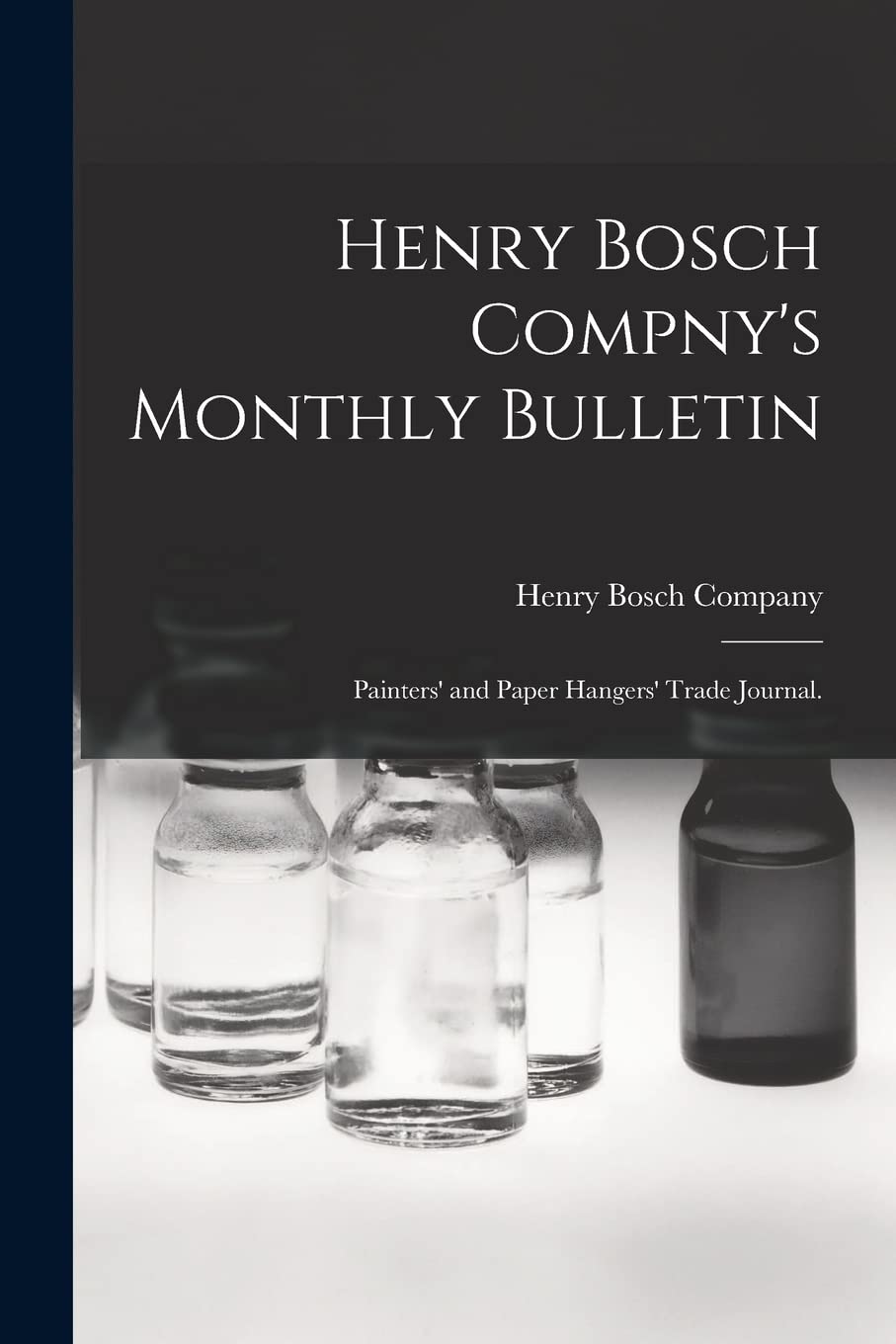 Henry Bosch Compny's Monthly Bulletin: Painters' and Paper Hangers' Trade Journal. Business & Technology