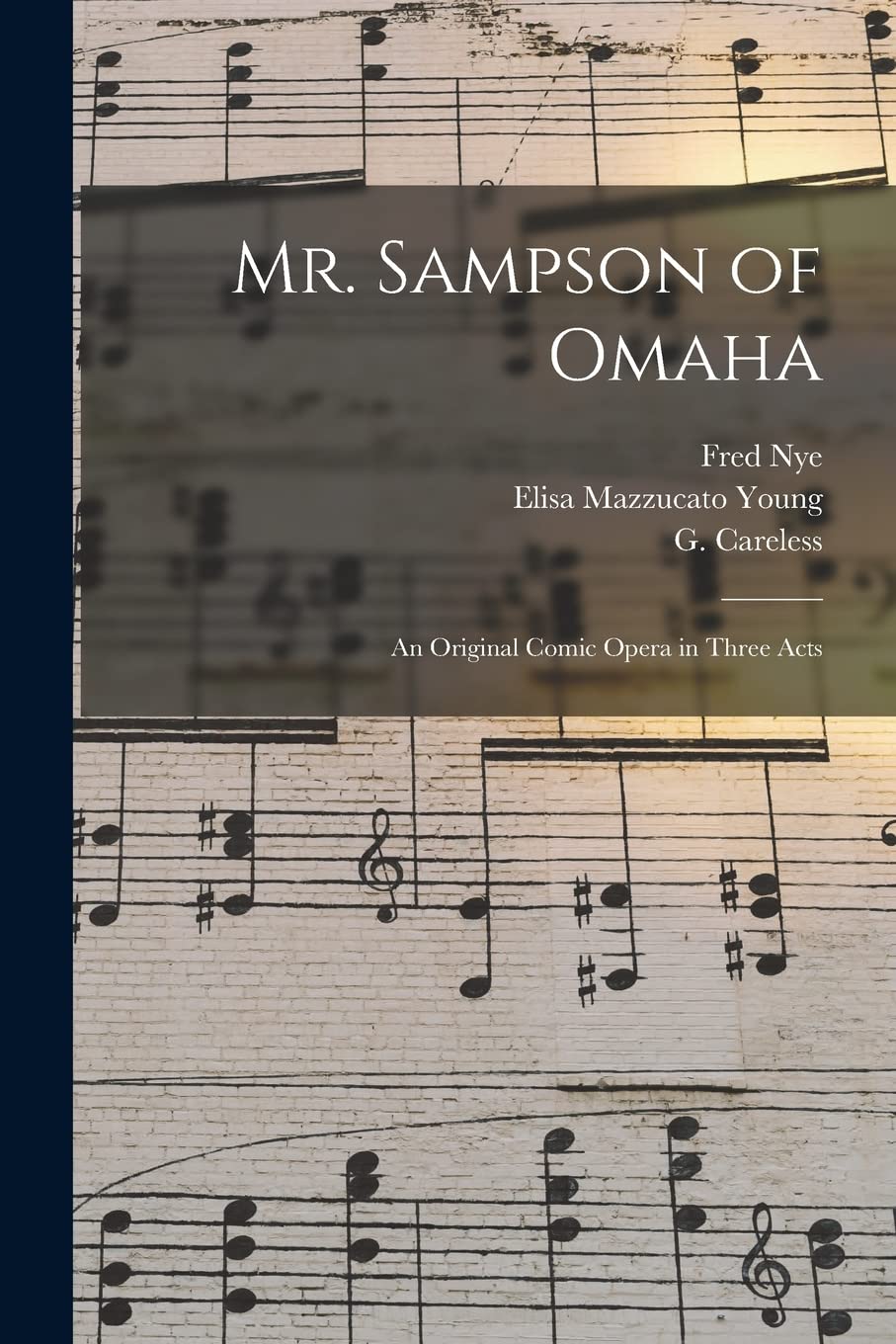 Mr. Sampson of Omaha: an Original Comic Opera in Three Acts Arts & Music