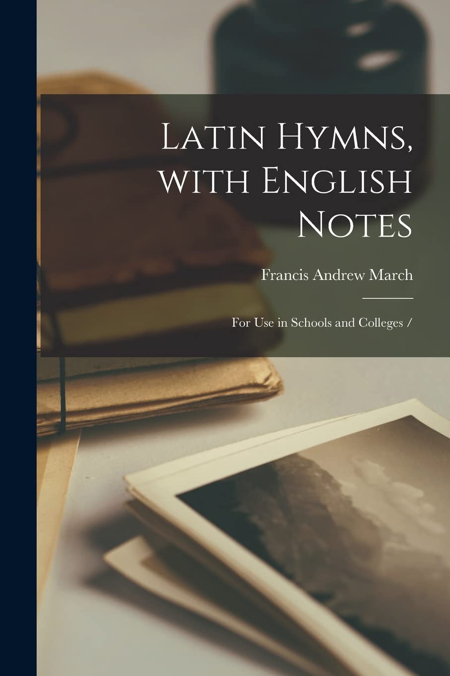 Latin Hymns, With English Notes: for Use in Schools and Colleges / Historical Fiction