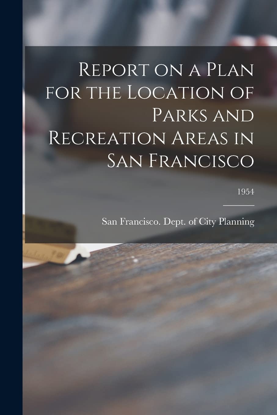 Report on a Plan for the Location of Parks and Recreation Areas in San Francisco; 1954 Architecture