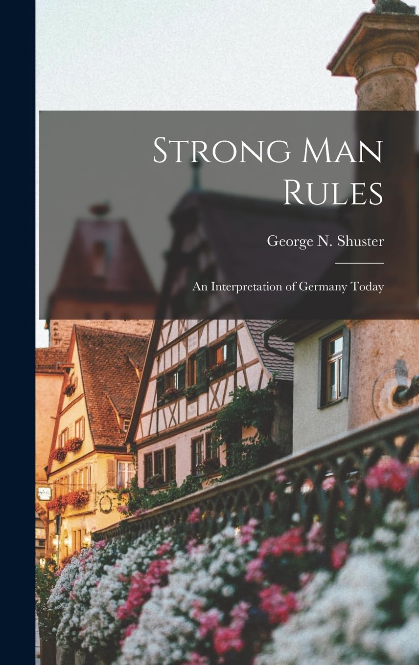 Strong Man Rules; an Interpretation of Germany Today Politics & History