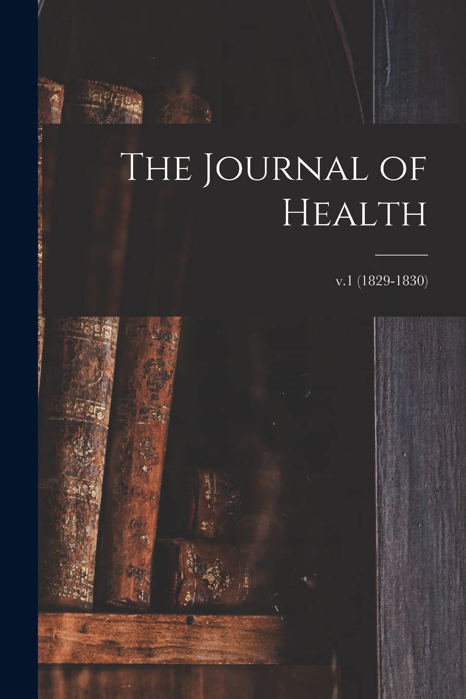 The Journal of Health; v.1 (1829-1830) Medicine