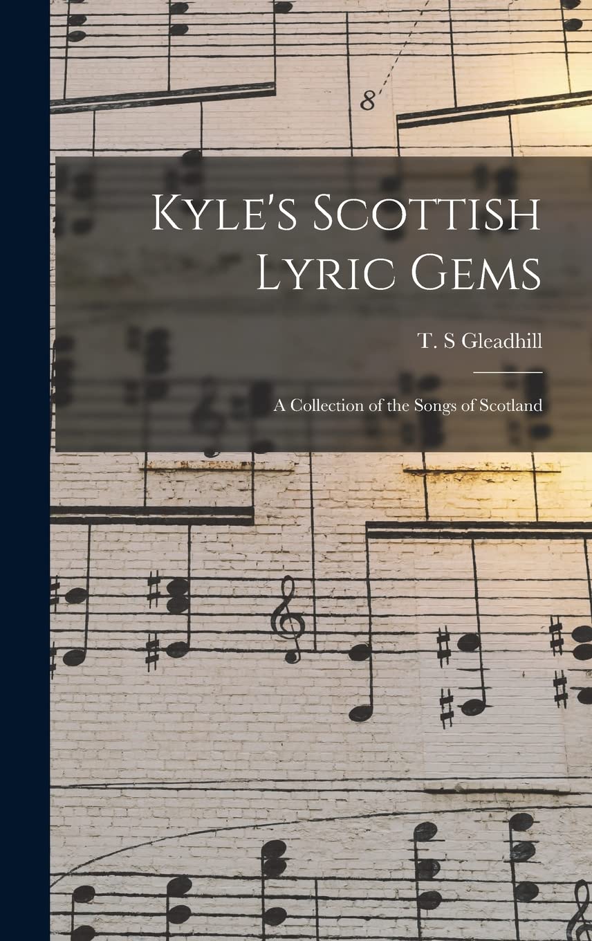 Kyle's Scottish Lyric Gems: a Collection of the Songs of Scotland Arts & Music