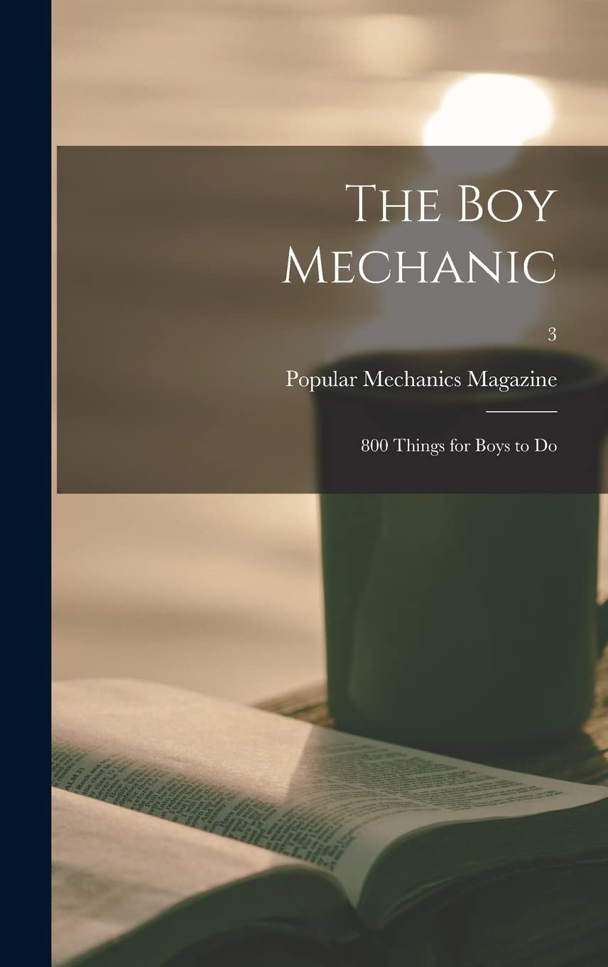 The Boy Mechanic: 800 Things for Boys to Do; 3 Hobbies & Crafts