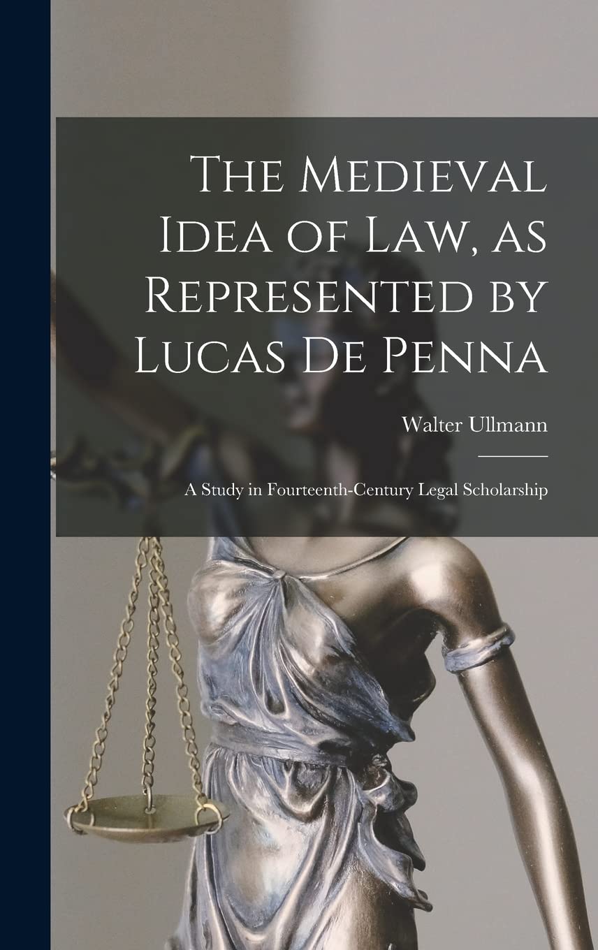 The Medieval Idea of Law, as Represented by Lucas De Penna: a Study in Fourteenth-century Legal Scholarship Law