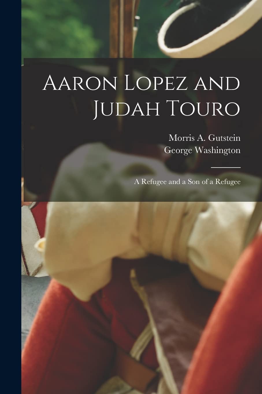Aaron Lopez and Judah Touro: a Refugee and a Son of a Refugee Books