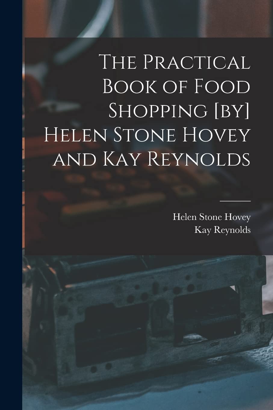 The Practical Book of Food Shopping Helen Stone Hovey and Kay Reynolds Business, Finance & Career