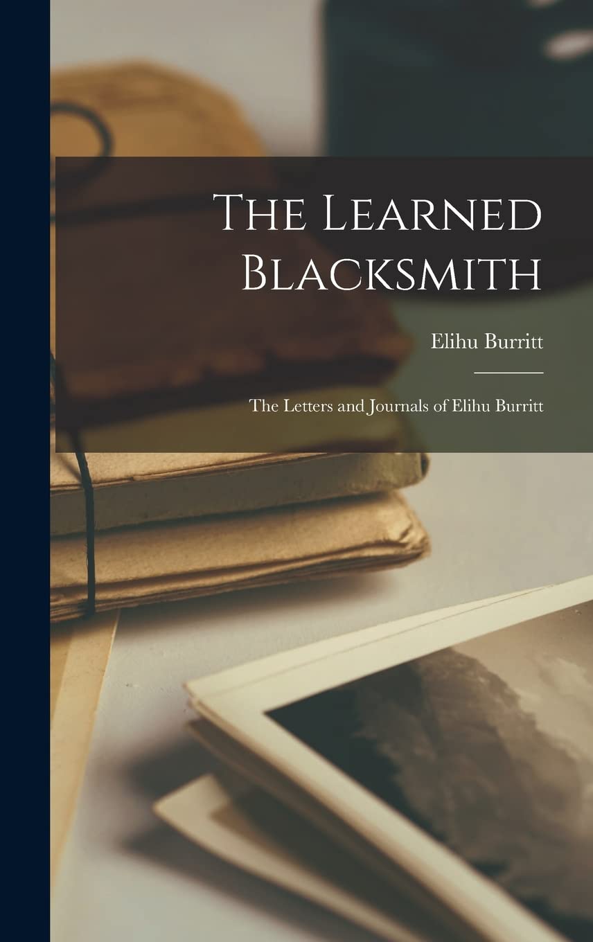 The Learned Blacksmith: the Letters and Journals of Elihu Burritt International