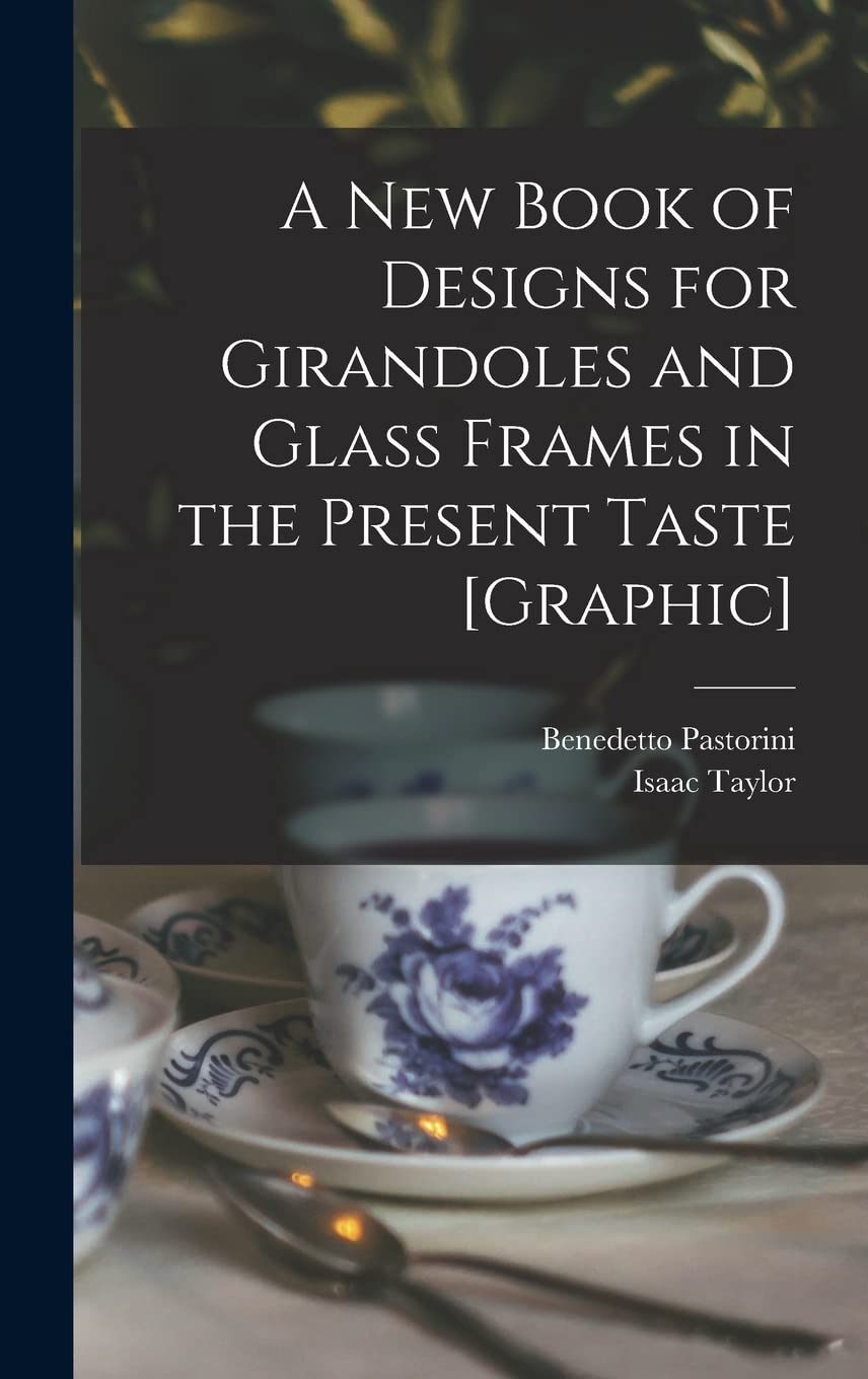 A New Book of Designs for Girandoles and Glass Frames in the Present Taste Film, Art & Culture