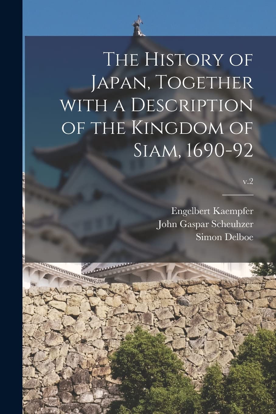 The History of Japan, Together With a Description of the Kingdom of Siam, 1690-92; v.2 Politics & History