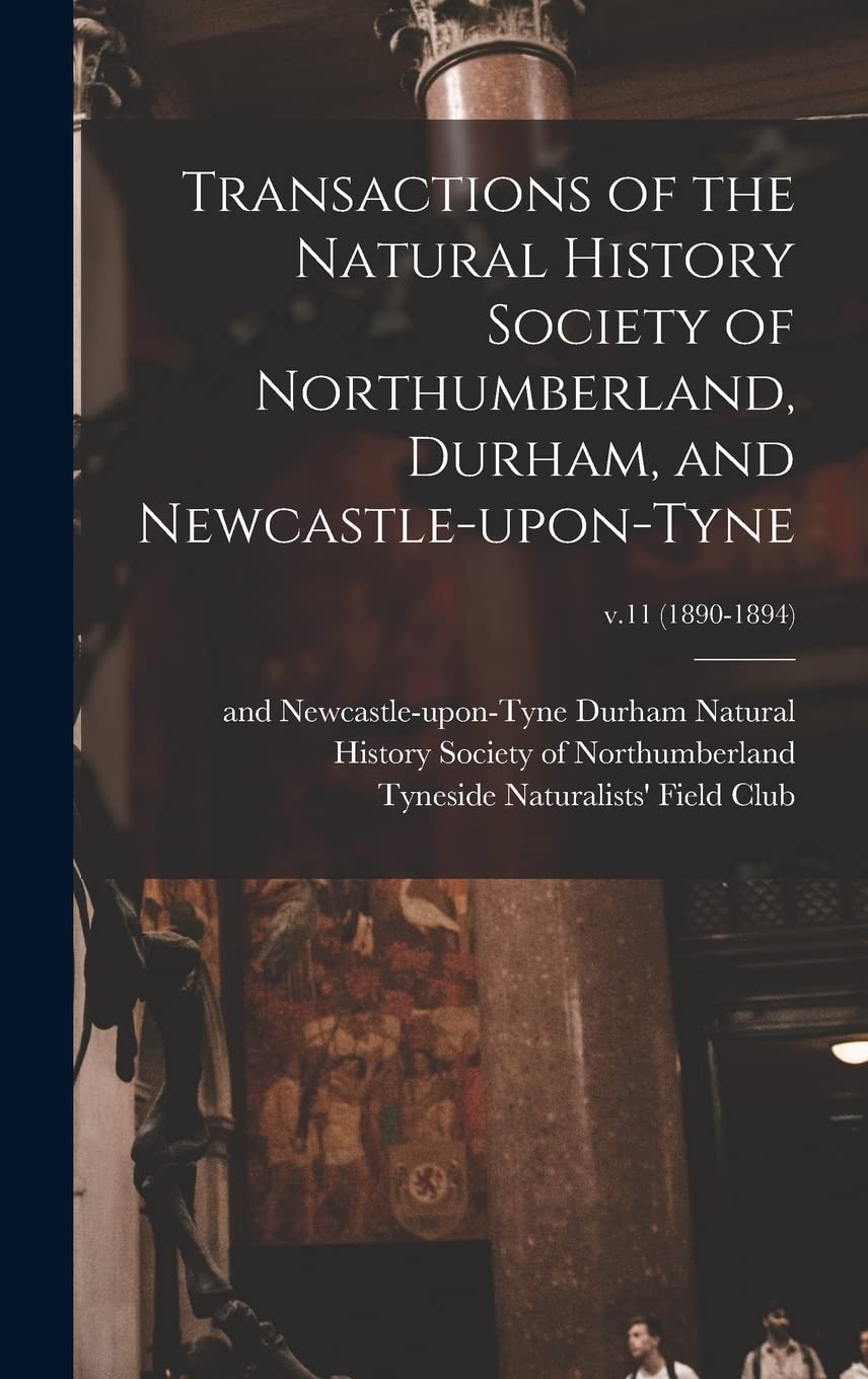 Transactions of the Natural History Society of Northumberland, Durham, and Newcastle-upon-Tyne; v.11 (1890-1894) Natural Sciences