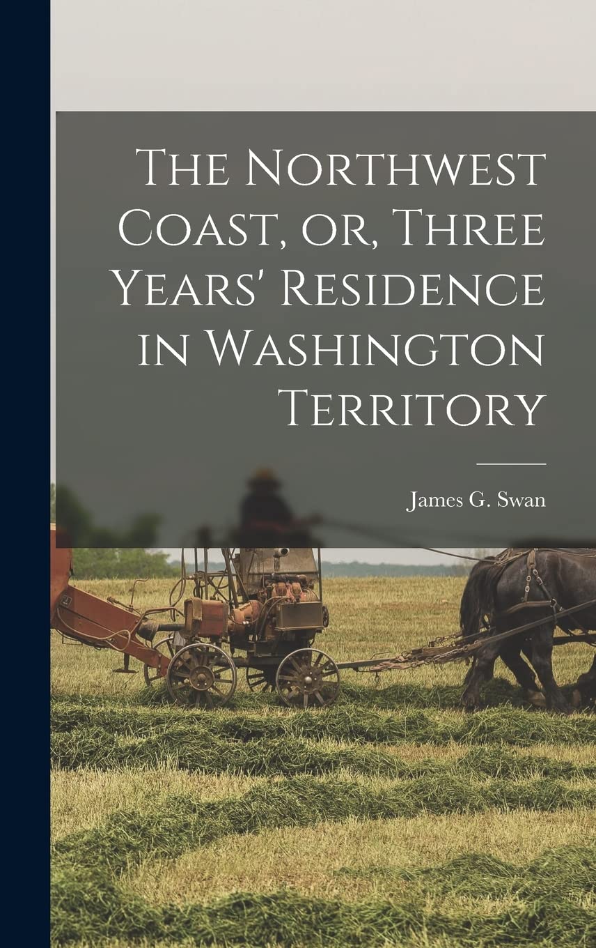 The Northwest Coast, or, Three Years' Residence in Washington Territory Politics & History
