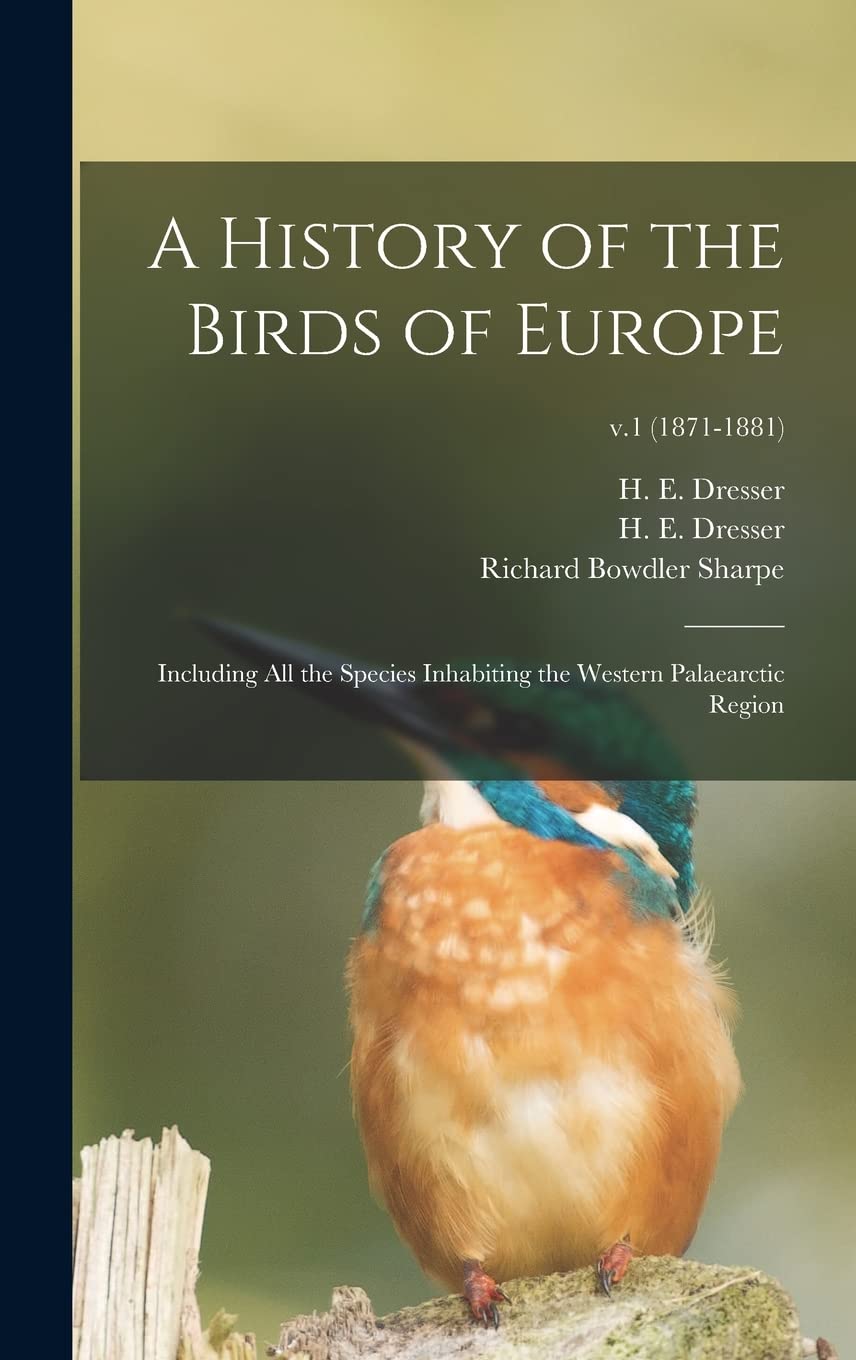 A History of the Birds of Europe: Including All the Species Inhabiting the Western Palaearctic Region; v.1 (1871-1881) Natural Sciences