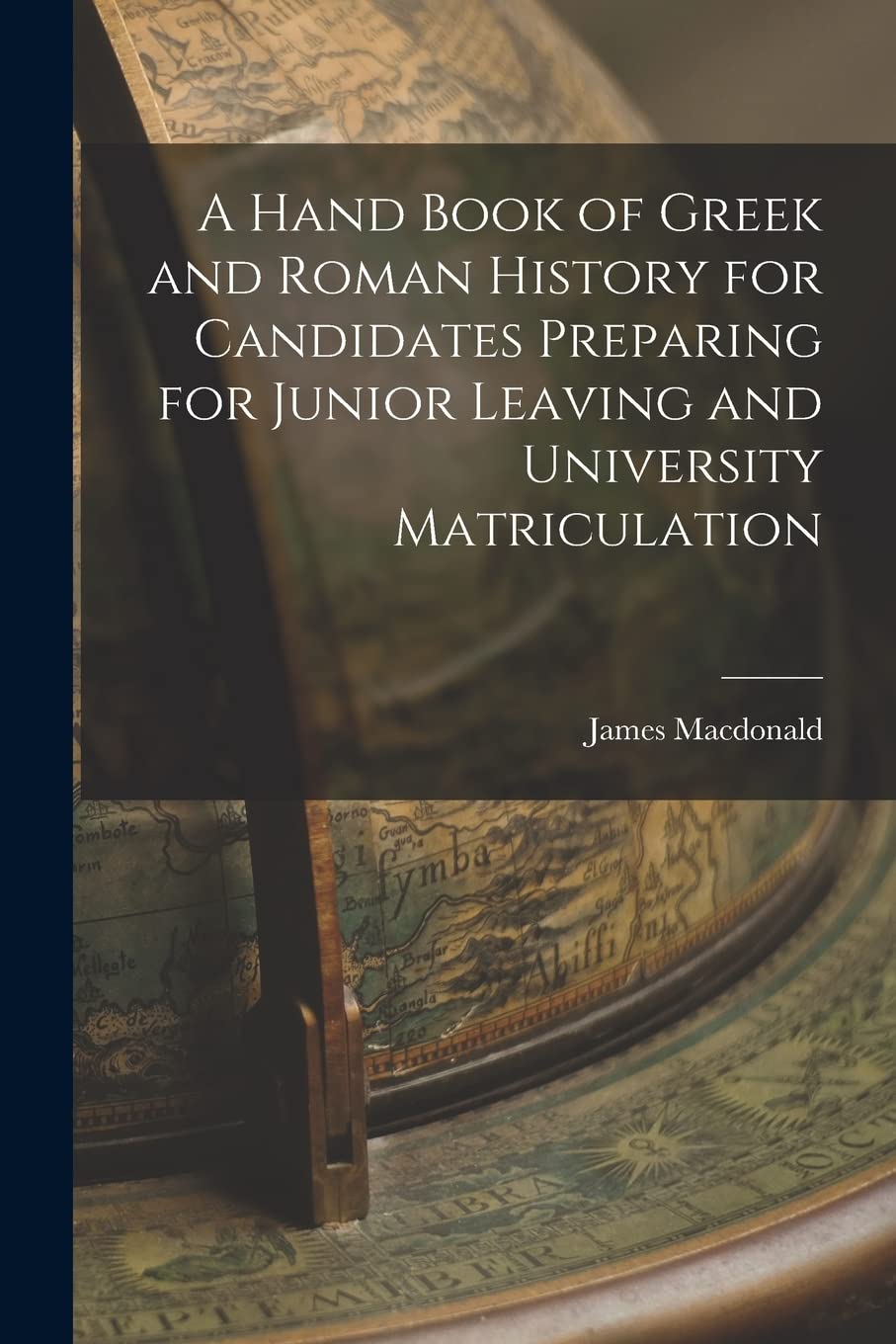 A Hand Book of Greek and Roman History for Candidates Preparing for Junior Leaving and University Matriculation Politics & History