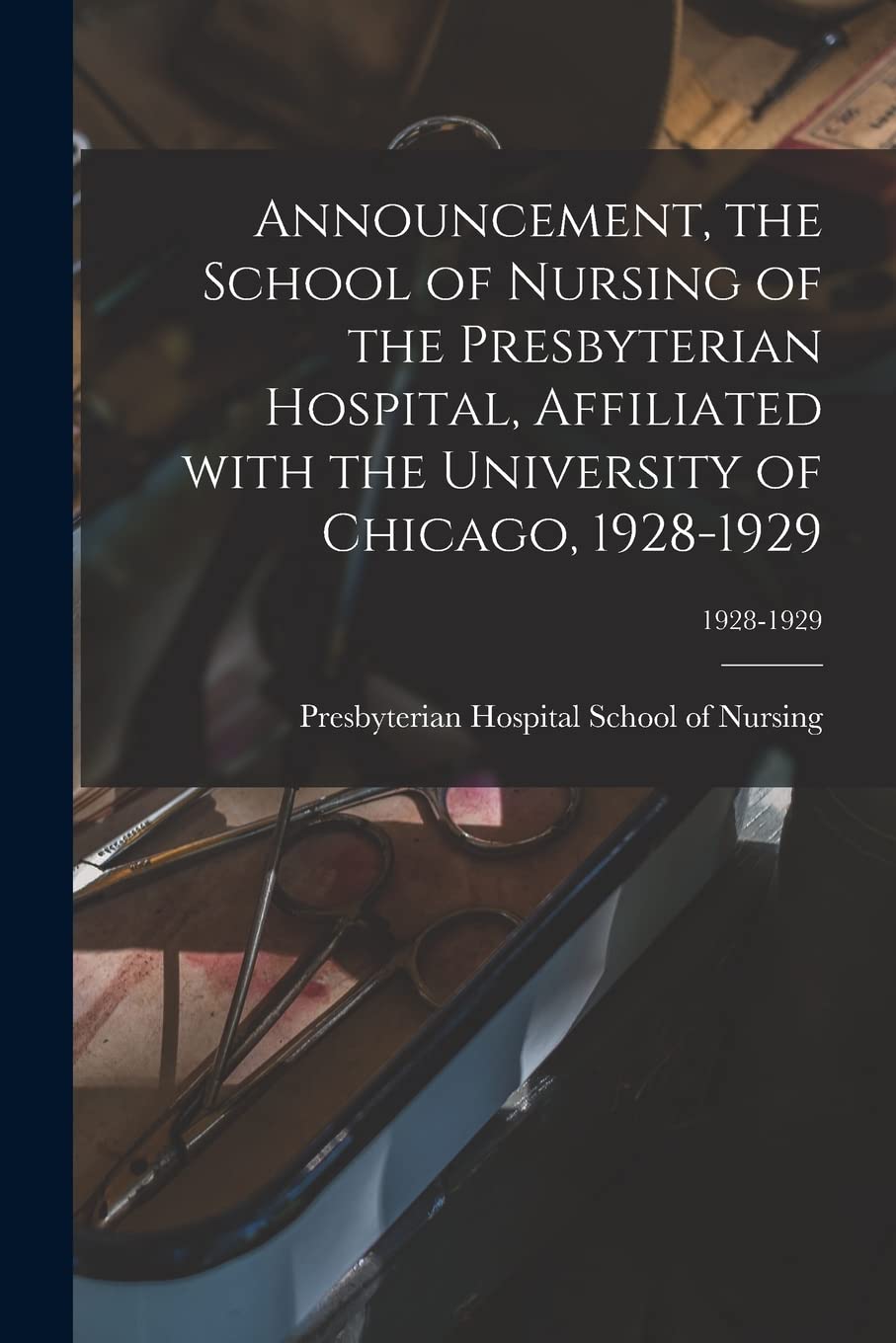 Announcement, the School of Nursing of the Presbyterian Hospital, Affiliated With the University of Chicago, 1928-1929; 1928-1929 Medicine