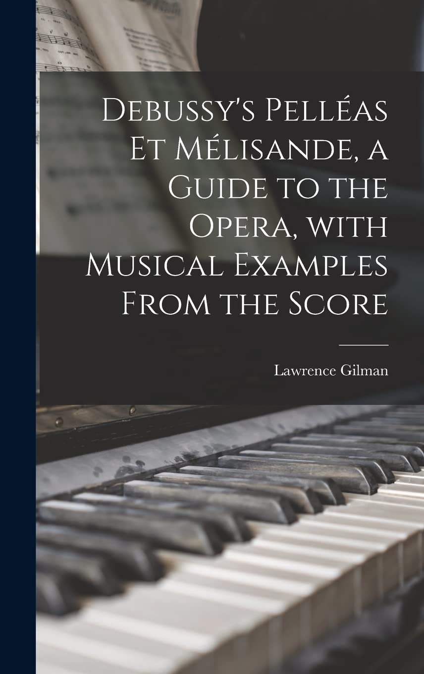 Debussy's Pelléas Et Mélisande, a Guide to the Opera, With Musical Examples From the Score Arts & Music