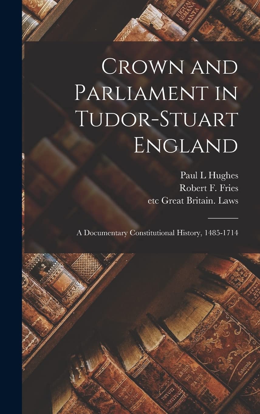 Crown and Parliament in Tudor-Stuart England: a Documentary Constitutional History, 1485-1714 Social Sciences