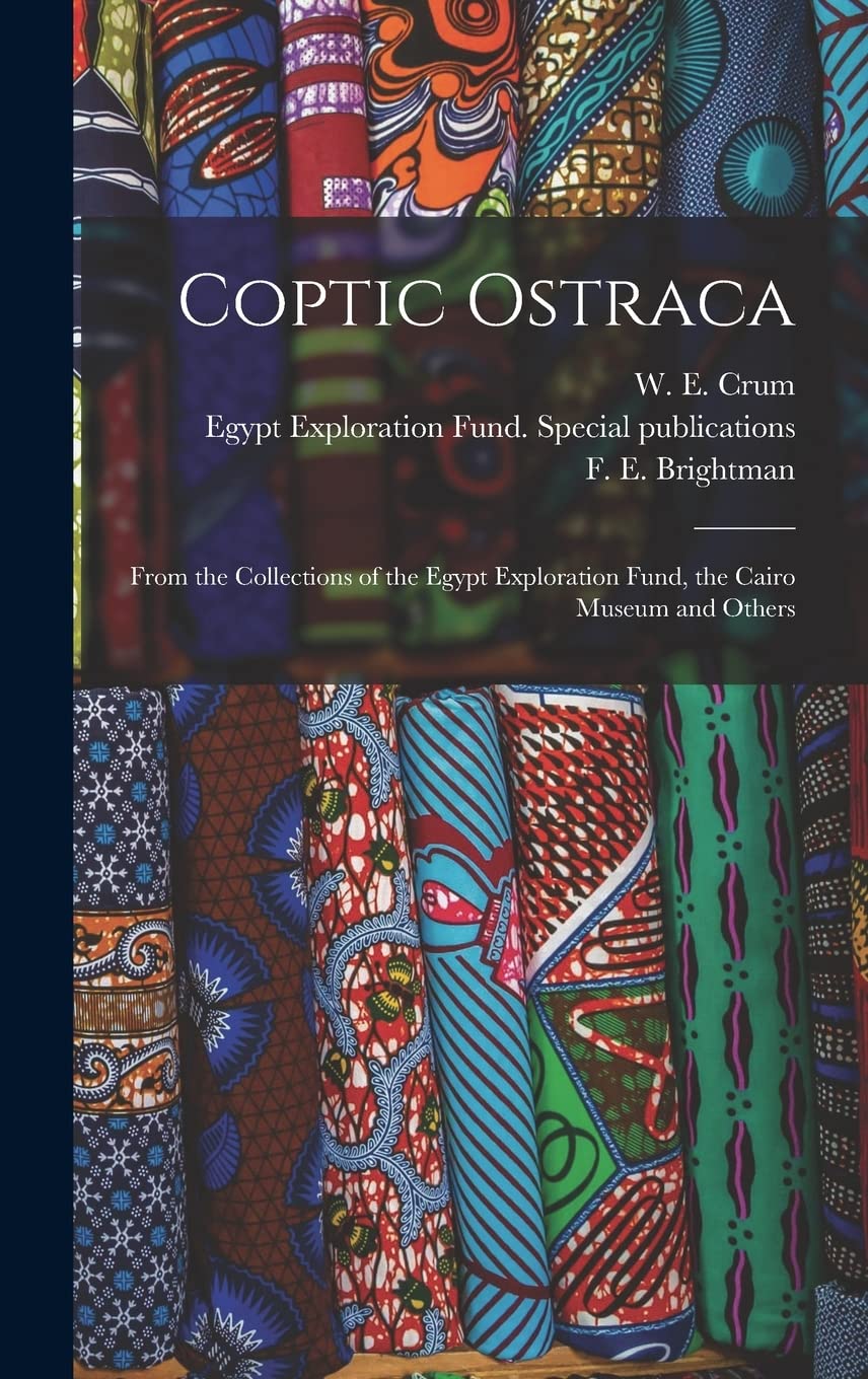 Coptic Ostraca: From the Collections of the Egypt Exploration Fund, the Cairo Museum and Others Politics & History