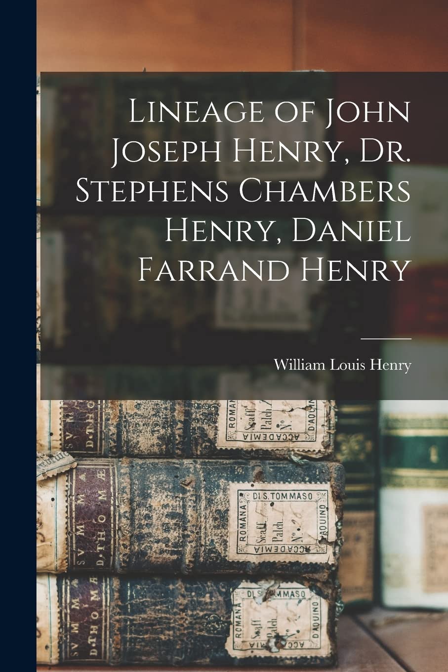 Lineage of John Joseph Henry, Dr. Stephens Chambers Henry, Daniel Farrand Henry Reference Books