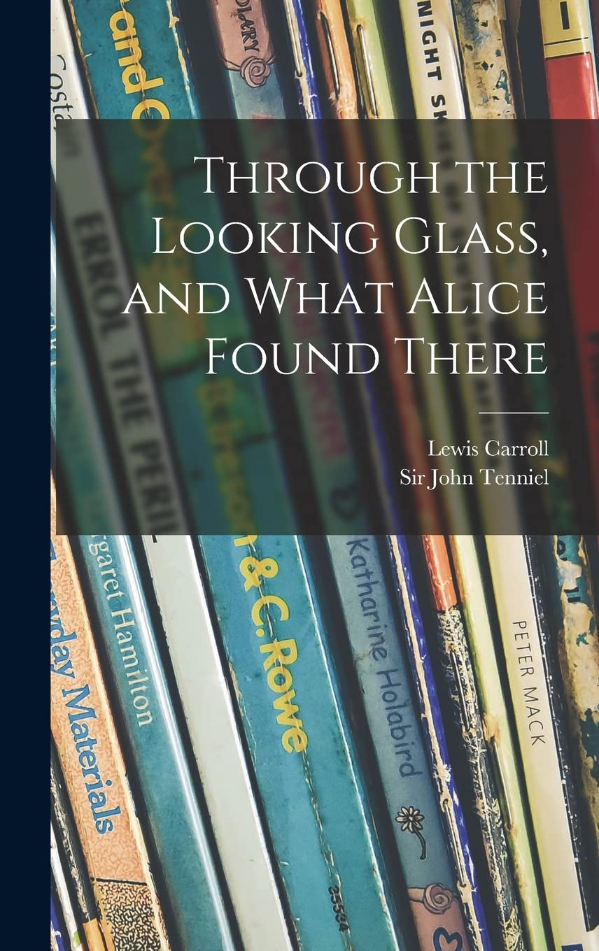 Through the Looking Glass, and What Alice Found There Novels & Short Stories