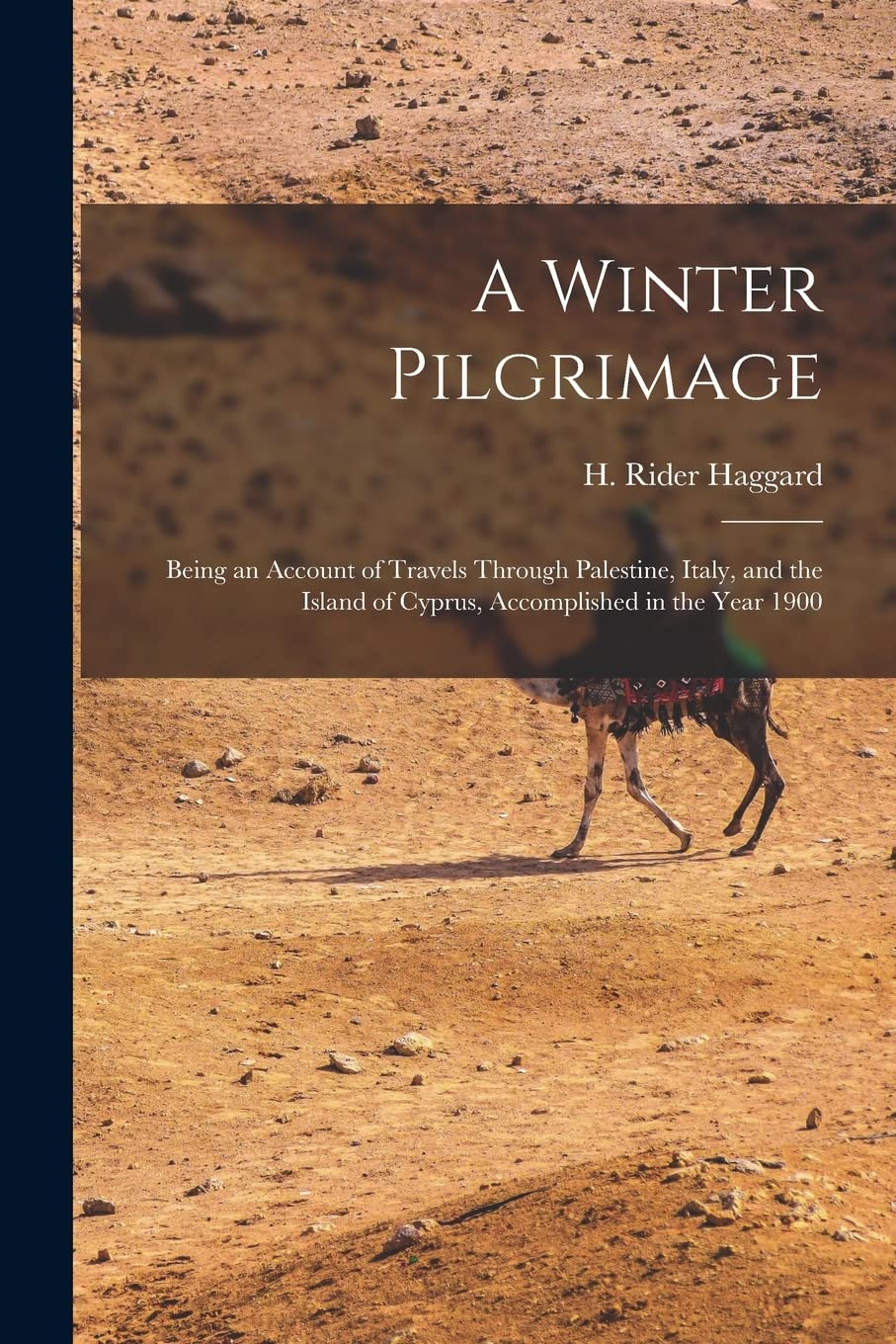 A Winter Pilgrimage: Being an Account of Travels Through Palestine, Italy, and the Island of Cyprus, Accomplished in the Year 1900 Social Sciences
