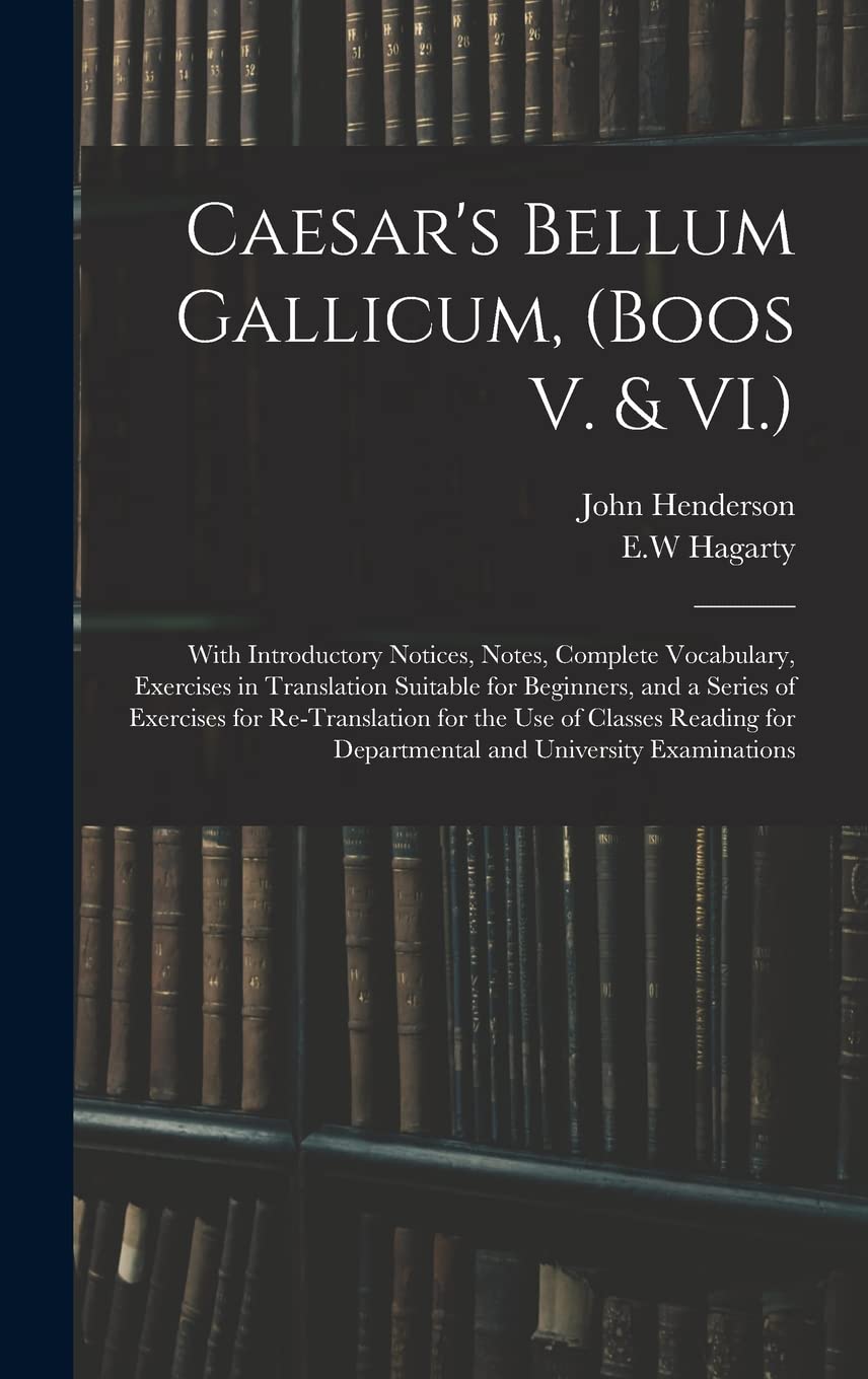 Caesar's Bellum Gallicum, (Boos V. & VI.): With Introductory Notices, Notes, Complete Vocabulary, Exercises in Translation Suitable for Beginners, and ... of Classes Reading for Departmental And... book