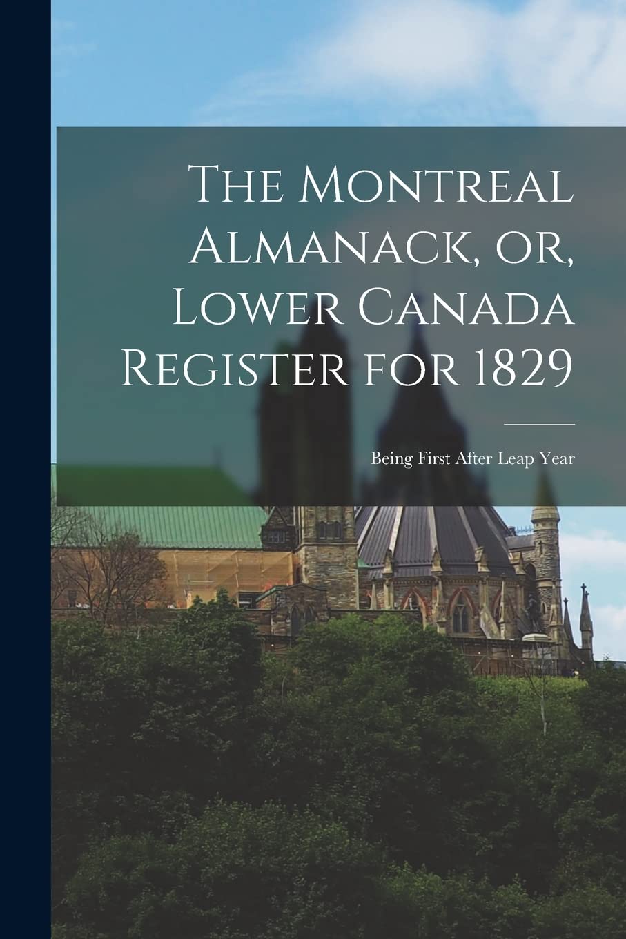 The Montreal Almanack, or, Lower Canada Register for 1829 : Being First After Leap Year book